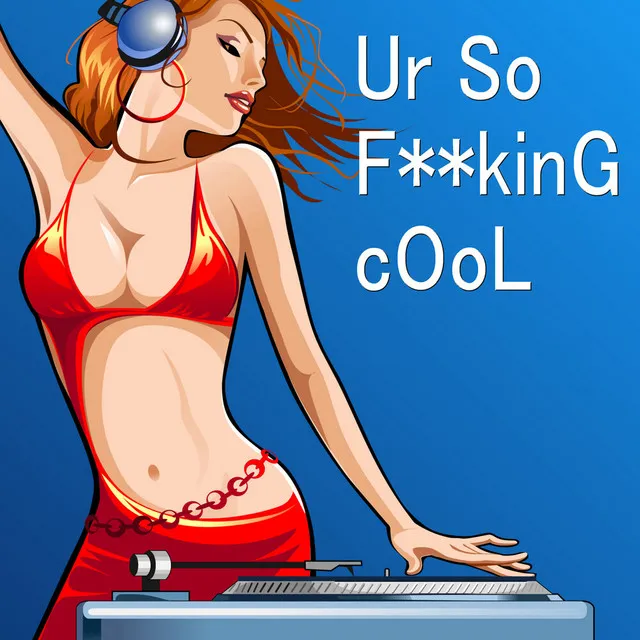 Ur So F**kinG cOoL - Vocaloid Version