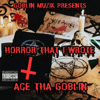 HORROR THAT I WROTE by Ace Tha Goblin