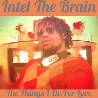 The Things I Do For Love by Intel The Brain