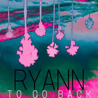 To Go Back by Ryann