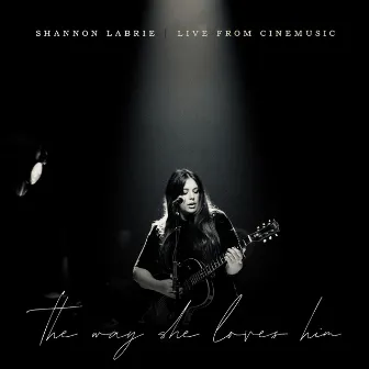 The Way She Loves Him (Live from Cinemusic) by Shannon LaBrie