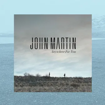 Anywhere For You by John Martin