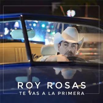 Te Vas a la Primera by Roy Rosas