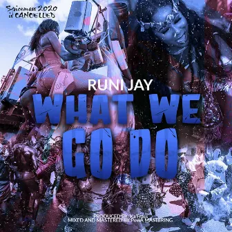 What We Go Do by Runi Jay