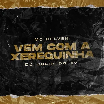 Vem Com a Xerequinha by Mc kelven