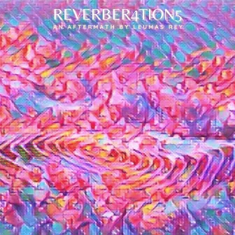 REVERBER4TION5 by Leumas Rey