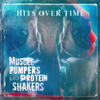 Muscle Pumpers & Protein Shakers - Hits Over Time by Hits Over Time