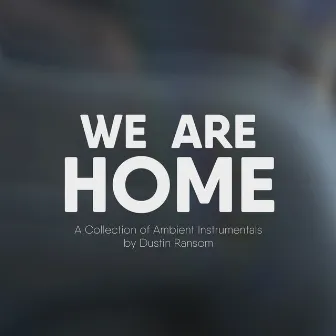 We Are Home: A Collection of Ambient Instrumentals by Dustin Ransom