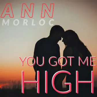 You Got Me High by Ann Morloc