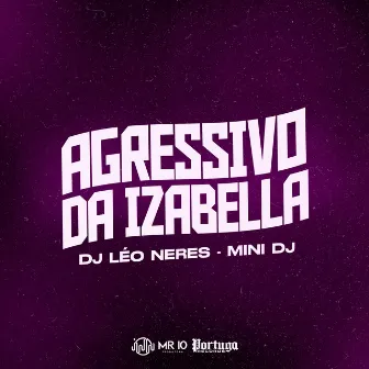 AGRESSIVO DA IZABELLA by DJ Leoneres