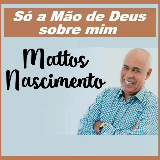 Só a Mão de Deus Sobre Mim