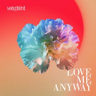 Love Me Anyway by songbird