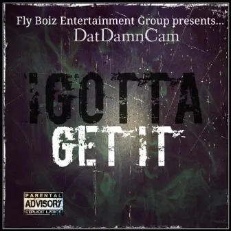 Igotta Get It by DatDamnCam