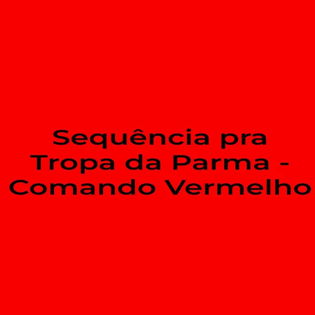 Sequência pra Tropa da Parma - Comando Vermelho