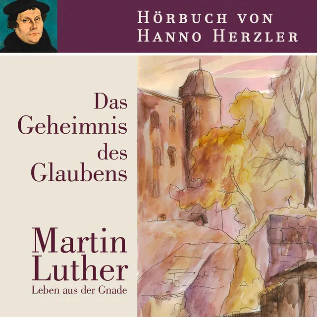 Luther - Das Geheimnis des Glaubens (Martin Luther. Leben aus der Gnade)