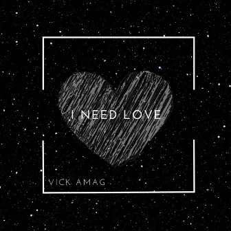 I Need Love by Vick Amag