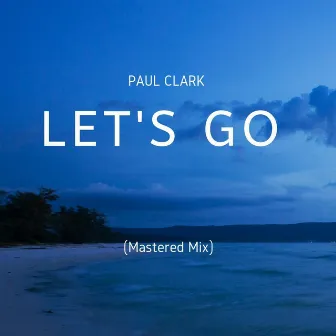 Let's Go (Mastered Mix) by Paul Clark