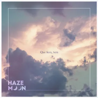 Que Sera, Sera by Haze Moon