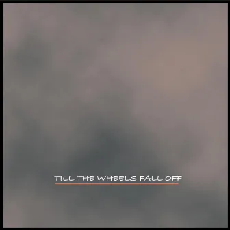 Till the Wheels Fall Off by MuRli