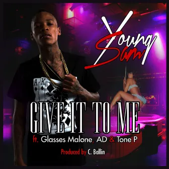 Give It To Me (feat. Glasses Malone, AD & Tone P) - Single by Young Sam