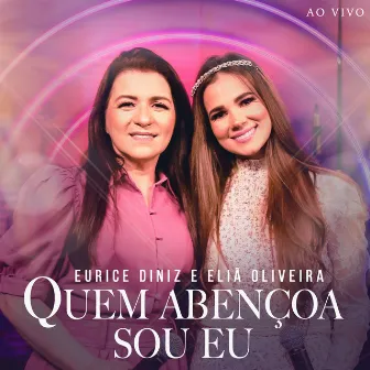 Quem Abençoa Sou Eu (Ao Vivo) by Eurice Diniz