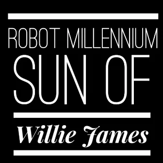 Sun of Willie James by Robot Millennium