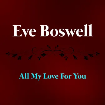 All My Love For You by Eve Boswell