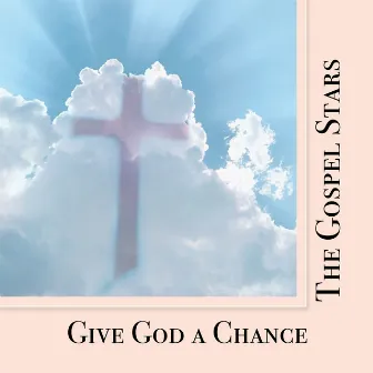 Give God a Chance by The Gospel Stars