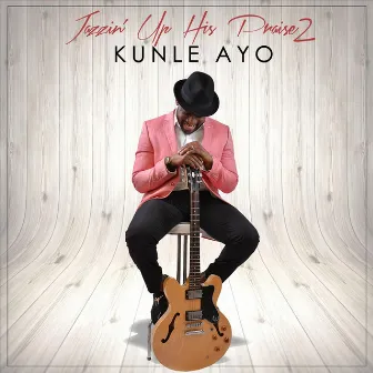 Jazzin' up His Praise 2 by Kunle Ayo