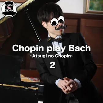 Chopin Plays Bach II by ATSUGI NO CHOPIN