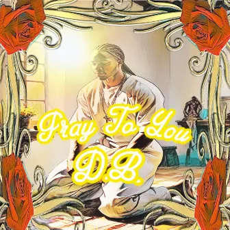 Pray to You by D.B.