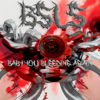 Baby You Bleeding Again by BSLS