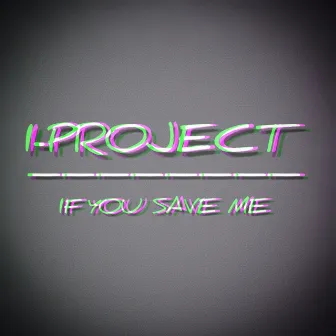 IF YOU SAVE ME by I-PROJECT