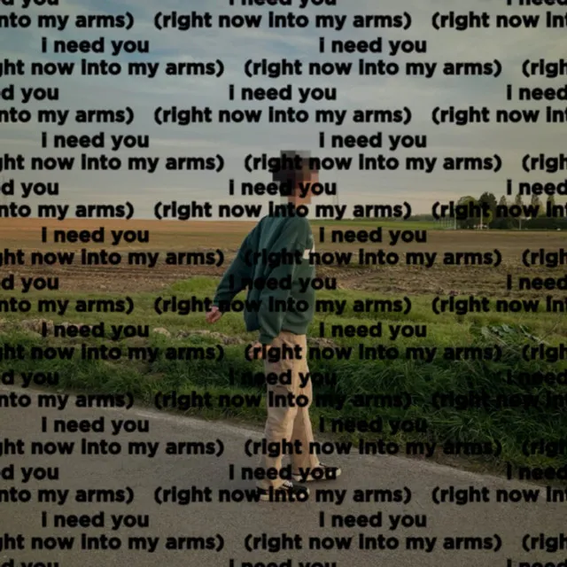 I Need You (Right Now Into My Arms)