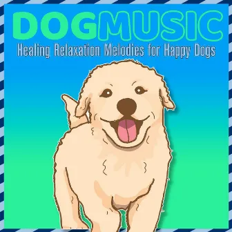 Dog Music: Healing Relaxation Melodies for Happy Dogs by Dog Music Dreams