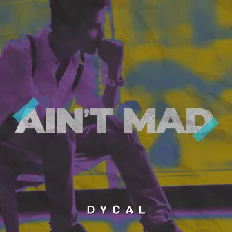 Ain't Mad by Dycal