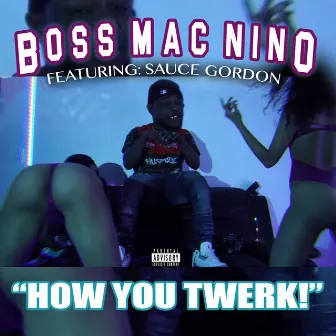 How You Twerk by Boss MAC Nino