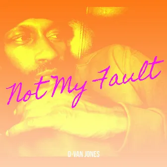 Not My Fault by D-VAN JONES