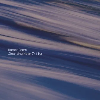 Cleansing Heart 741 Hz by Harper Rems