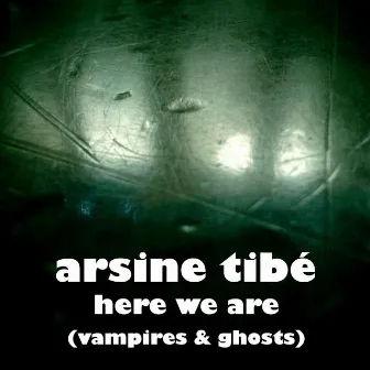 Here We Are (Vampires & Ghosts) by Arsine Tibé