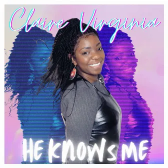 He Knows Me by Claire Virginia