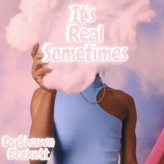 It's Real Sometimes by Dy$hawn Beckett