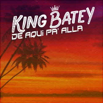 De Aqui Pa' Alla by King Batey