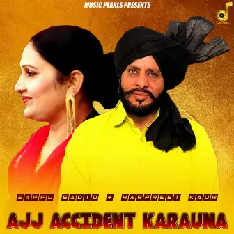 Ajj Accident Karauna by Harpreet Kaur