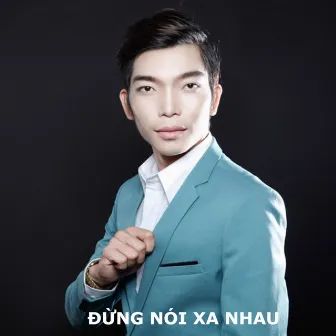 Đừng Nói Xa Nhau by Đinh Quốc Cường