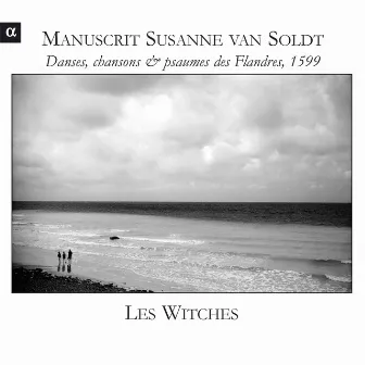 Manuscrit Susanne van Soldt: Danses, chansons & psaumes des Flandres, 1599 by Les Witches