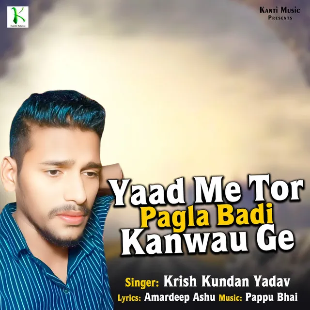 Yaad Me Tor Pagla Badi Kanwau Ge