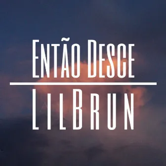 Então Desce by Lil Brun