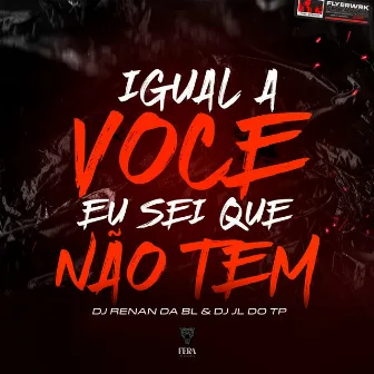 Igual a Você Eu Sei Que Não Tem by DJ RENAN DA BL