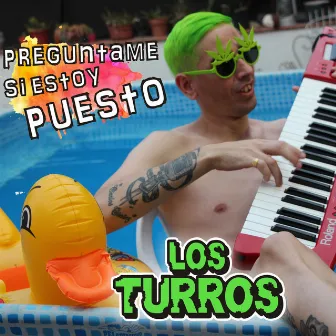 Preguntame Si Estoy Puesto by Los Turros